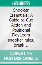 Snooker Essentials: A Guide to Cue Action and Positional PlayLearn snooker rules, break building, and safety play with targeted snooker drills and practice routines. Essential for billiards players.. E-book. Formato EPUB ebook