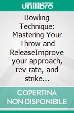 Bowling Technique: Mastering Your Throw and ReleaseImprove your approach, rev rate, and strike consistency with optimized finger positions and axis rotation for effective lane play.. E-book. Formato EPUB ebook