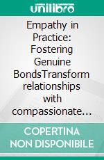 Empathy in Practice: Fostering Genuine BondsTransform relationships with compassionate communication by using i-messages to express needs and feelings for de-escalation.. E-book. Formato EPUB ebook