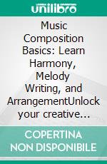 Music Composition Basics: Learn Harmony, Melody Writing, and ArrangementUnlock your creative potential with music theory, chord progressions, and orchestration techniques for compelling songwriting.. E-book. Formato EPUB ebook