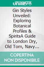 Gin Styles Unveiled: Exploring Botanical Profiles & SpiritsA Guide to London Dry, Old Tom, Navy Strength, New Western & Sloe Gin, including juniper-forward characteristics and tonic pairings.. E-book. Formato EPUB ebook
