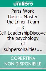 Parts Work Basics: Master the Inner Team & Self-LeadershipDiscover the psychology of subpersonalities, foster inner dialogue, and apply coaching tools for harmonizing ego states and the inner child.. E-book. Formato EPUB ebook