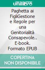 Paghetta ai FigliGestione e Regole per una Genitorialità Consapevole.. E-book. Formato EPUB ebook