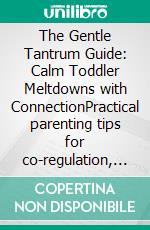 The Gentle Tantrum Guide: Calm Toddler Meltdowns with ConnectionPractical parenting tips for co-regulation, emotion regulation, and how to set boundaries effectively when anger in kids arises.. E-book. Formato EPUB ebook