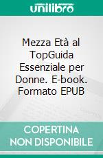 Mezza Età al TopGuida Essenziale per Donne. E-book. Formato EPUB ebook