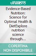 Evidence-Based Nutrition: Science for Optimal Health & DietExplore nutrition science through systematic reviews and randomized controlled trials.. E-book. Formato EPUB ebook