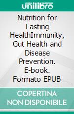 Nutrition for Lasting HealthImmunity, Gut Health and Disease Prevention. E-book. Formato EPUB ebook