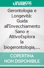 Gerontologia e Longevità: Guida all'Invecchiamento Sano e AttivoEsplora la biogerontologia, la prevenzione delle malattie legate all'età e l'estensione della durata di vita per una salute ottimale.. E-book. Formato EPUB ebook