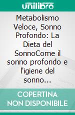 Metabolismo Veloce, Sonno Profondo: La Dieta del SonnoCome il sonno profondo e l'igiene del sonno supportano il ritmo circadiano e il controllo del peso, ottimizzando leptina e grelina.. E-book. Formato EPUB ebook