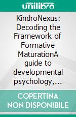 KindroNexus: Decoding the Framework of Formative MaturationA guide to developmental psychology, attachment theory, and play-based learning for building cognitive, language, and motor skills.. E-book. Formato EPUB ebook