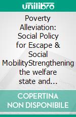 Poverty Alleviation: Social Policy for Escape & Social MobilityStrengthening the welfare state and fostering financial inclusion: Strategies for income inequality reduction and skills training.. E-book. Formato EPUB ebook