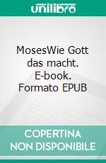 MosesWie Gott das macht. E-book. Formato EPUB ebook