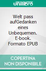 Welt pass aufGedanken eines Unbequemen. E-book. Formato EPUB ebook