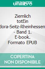 Ziemlich totEin Theodora-Seitz-Rheinhessen-Krimi - Band 1. E-book. Formato EPUB ebook