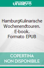 HamburgKulinarische Wochenendtouren. E-book. Formato EPUB ebook