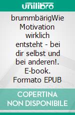 brummbärigWie Motivation wirklich entsteht - bei dir selbst und bei anderen!. E-book. Formato EPUB ebook