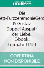 Die Bett-FurzzeremonieGerda & Gustav Doppel-Auspuff der Liebe. E-book. Formato EPUB ebook
