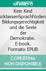 Kein Kind zurücklassenSprachförderung, Bildungsgerechtigkeit und die Seele der Demokratie. E-book. Formato EPUB ebook