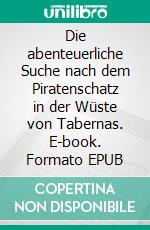 Die abenteuerliche Suche nach dem Piratenschatz in der Wüste von Tabernas. E-book. Formato EPUB ebook