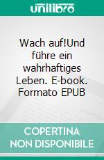 Wach auf!Und führe ein wahrhaftiges Leben. E-book. Formato EPUB ebook