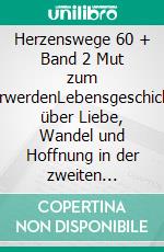 Herzenswege 60 + Band 2 Mut zum ÄlterwerdenLebensgeschichten über Liebe, Wandel und Hoffnung in der zweiten Lebenshälfte.. E-book. Formato EPUB ebook