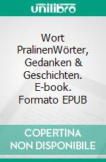 Wort PralinenWörter, Gedanken & Geschichten. E-book. Formato EPUB ebook
