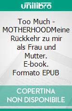 Too Much - MOTHERHOODMeine Rückkehr zu mir als Frau und Mutter. E-book. Formato EPUB ebook