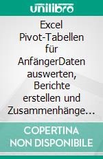 Excel Pivot-Tabellen für AnfängerDaten auswerten, Berichte erstellen und Zusammenhänge verstehen Schritt für Schritt mit Excel. E-book. Formato EPUB ebook