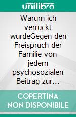 Warum ich verrückt wurdeGegen den Freispruch der Familie von jedem psychosozialen Beitrag zur Schizophrenie-Entstehung. E-book. Formato EPUB ebook