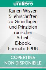 Runen Wissen 5Lehrschriften zu Grundlagen und Prinzipien runischer Arbeit. E-book. Formato EPUB ebook