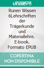 Runen Wissen 6Lehrschriften der Trägerkunde und Materiallehre. E-book. Formato EPUB ebook