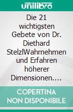 Die 21 wichtigsten Gebete von Dr. Diethard StelzlWahrnehmen und Erfahren höherer Dimensionen. E-book. Formato EPUB ebook
