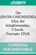 Die AURYON-CHRONIKENDas Erbe der Schattenseelen. E-book. Formato EPUB ebook