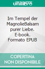 Im Tempel der MagnolieBalsam purer Liebe. E-book. Formato EPUB ebook