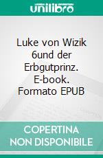 Luke von Wizik 6und der Erbgutprinz. E-book. Formato EPUB ebook