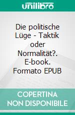 Die politische Lüge - Taktik oder Normalität?. E-book. Formato EPUB ebook