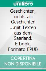 Geschichten, nichts als Geschichten ...mit Texten aus dem Saarland. E-book. Formato EPUB ebook