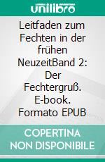 Leitfaden zum Fechten in der frühen NeuzeitBand 2: Der Fechtergruß. E-book. Formato EPUB ebook