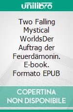 Two Falling Mystical WorldsDer Auftrag der Feuerdämonin. E-book. Formato EPUB ebook