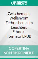 Zwischen den Wellenvom Zerbrechen zum Leuchten. E-book. Formato EPUB ebook