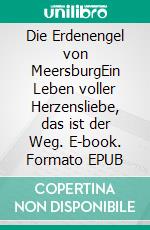 Die Erdenengel von MeersburgEin Leben voller Herzensliebe, das ist der Weg. E-book. Formato EPUB ebook