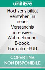 Hochsensibilität verstehenEin neues Verständnis intensiver Wahrnehmung. E-book. Formato EPUB ebook