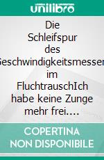 Die Schleifspur des Geschwindigkeitsmessers im FluchtrauschIch habe keine Zunge mehr frei. E-book. Formato EPUB ebook