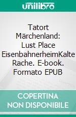 Tatort Märchenland: Lust Place EisenbahnerheimKalte Rache. E-book. Formato EPUB ebook