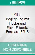 Milas Begegnung mit Flocke und Flick. E-book. Formato EPUB ebook