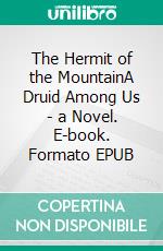 The Hermit of the MountainA Druid Among Us - a Novel. E-book. Formato EPUB ebook