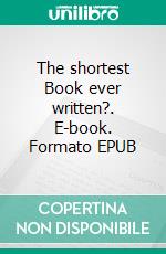The shortest Book ever written?. E-book. Formato EPUB ebook