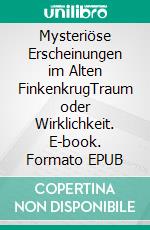 Mysteriöse Erscheinungen im Alten FinkenkrugTraum oder Wirklichkeit. E-book. Formato EPUB ebook