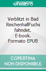 Verblitzt in Bad ReichenhallFuchs fahndet. E-book. Formato EPUB ebook