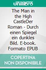 The Man in the High CastleDer Roman - Durch einen Spiegel ein dunkles Bild. E-book. Formato EPUB ebook